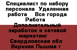 Специалист по набору персонала. Удаленная работа. - Все города Работа » Дополнительный заработок и сетевой маркетинг   . Свердловская обл.,Верхняя Пышма г.